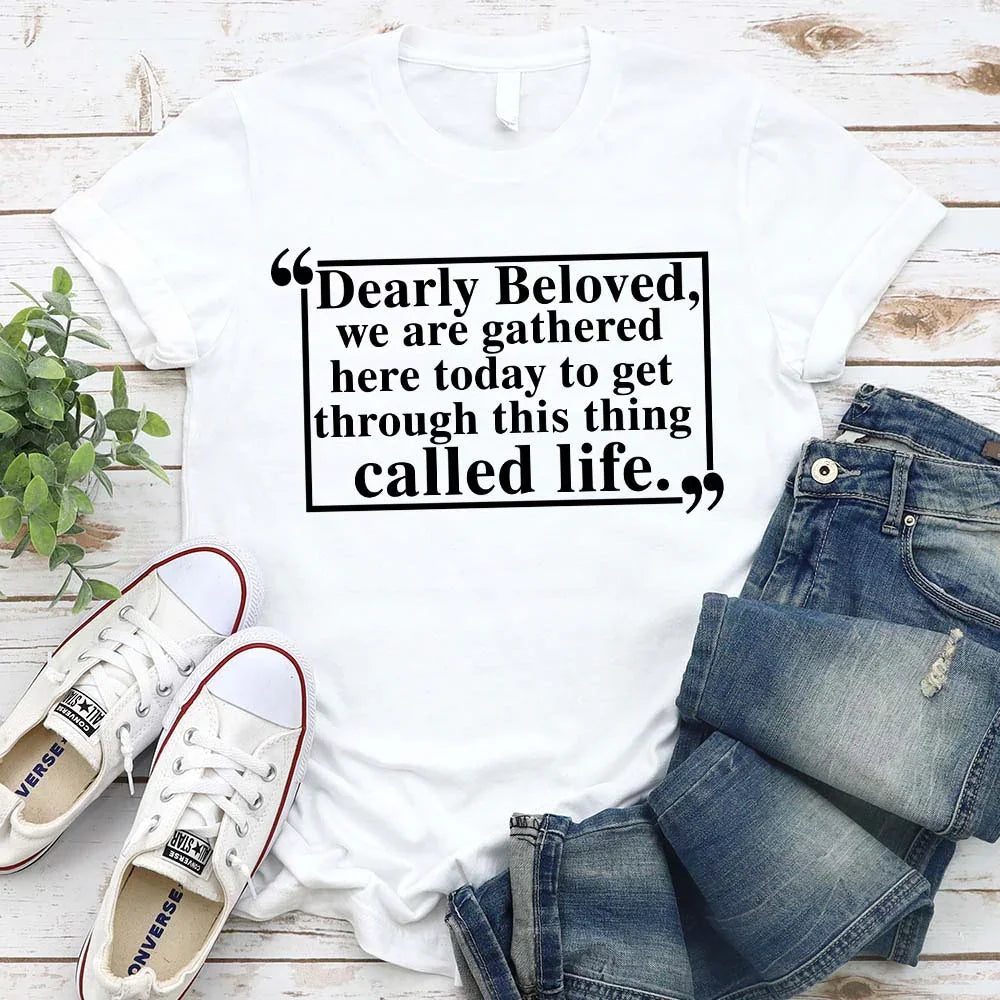 Dearly Beloved Tee - Get Through This Thing Called Life T-Shirt