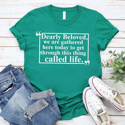 Dearly Beloved Tee - Get Through This Thing Called Life T-Shirt